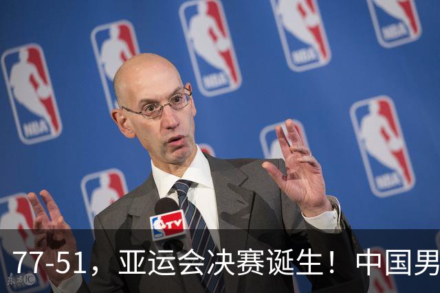 77-51，亚运会决赛诞生！中国男篮争冠劲敌5连胜 西亚豪门被送回家